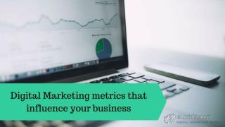 DIGITAL MARKETING METRICS THAT INFLUENCE YOUR BUSINESS