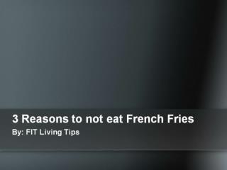 3 Reasons to not eat French Fries
