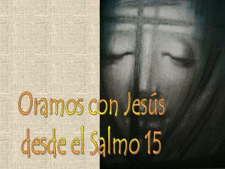 Oramos con Jesús desde el Salmo 15