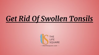 5 Quick Ways You Can Get Rid Of Swollen Tonsils Easily