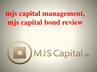 MJS Capital Reviews, MJS Capital Bonds, MJS Capital Management