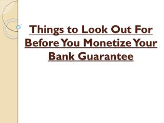 Before You Monetize Your Bank Guarantee Look Out For These Things