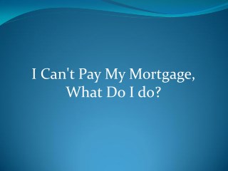 Can't Pay Your Mortgage Payments - Here's What You Can Do