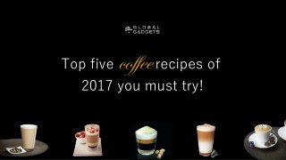 Top Five Coffee Recipes of 2017 You Must Try it !