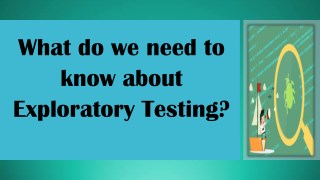 What do we need to know about Exploratory Testing?