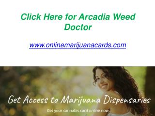 Click Here for Arcadia Weed Doctor - www.onlinemarijuanacards.com