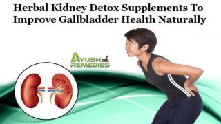 Herbal Kidney Detox Supplements To Improve Gallbladder Health Naturally