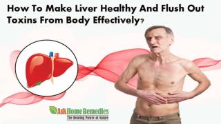 How To Make Liver Healthy And Flush Out Toxins From Body Effectively?