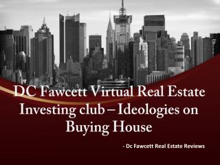 DC Fawcett Virtual Real Estate Investing club – Ideologies on Buying House