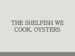 The Shellfish We Cook, Oysters