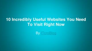 10 Incredibly Useful Websites You Should Visit Right Now