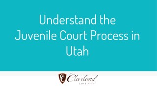 Understand the Juvenile Court Process in Utah