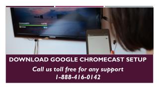 Google chromecast download call 1-888-416-0142