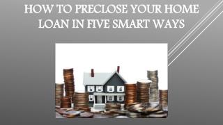 How to Preclose your Home Loan in Five Smart Ways