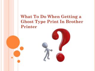 What To Do When Getting a Ghost Type Print In Brother Printer?