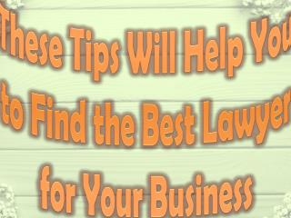 These Tips Will Help You to Find the Best Lawyer for Your Business