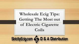 Wholesale Ecig Tips Getting The Most out of Electric Cigarette Coils