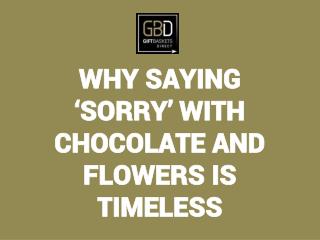 WHY SAYING ‘SORRY’ WITH CHOCOLATE AND FLOWERS IS TIMELESS
