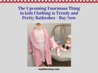 The Upcoming Enormous Thing in kids Clothing is Trendy and Pretty Bathrobes - Buy Now