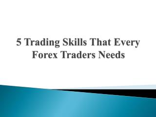 5 Trading Skills That Every Forex Traders Needs