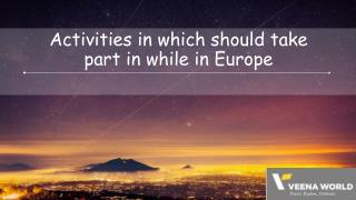 Activities in which should take part in while in Europe