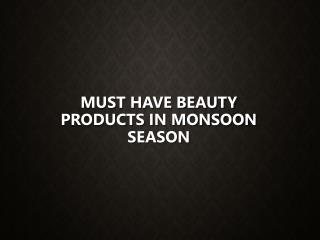 Must have beauty products this monsoon season
