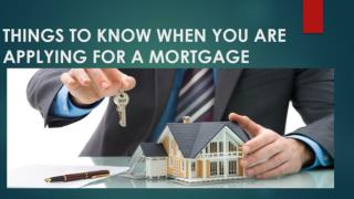 THINGS TO KNOW WHEN YOU ARE APPLYING FOR A MORTGAGE