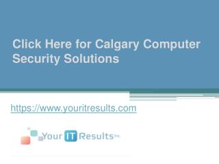 Click Here for Calgary Computer Security Solutions - www.youritresults.com