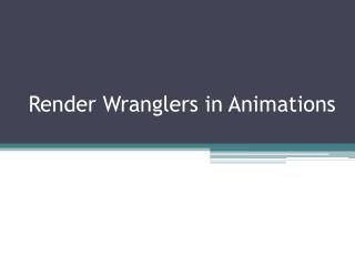 Render Wranglers in Animations