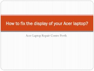 How to fix the display of your Acer laptop?