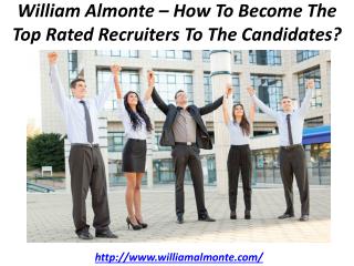 William Almonte – How To Become The Top Rated Recruiters To The Candidates?