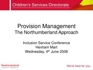 Provision Management The Northumberland Approach Inclusion Service Conference Hexham Mart Wednesday, 4 th June 2008