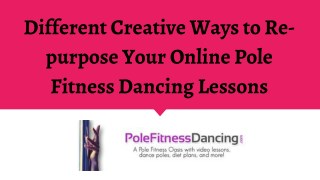 Different Creative Ways to Re-purpose Your Online Pole Fitness Dancing Lessons