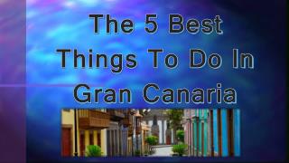 The 5 Best Things To Do In Gran Canaria