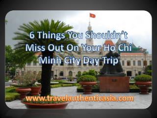 6 Things You Shouldn’t Miss Out On Your Ho Chi Minh City Day Trip