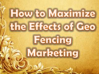 How to Maximize the Effects of Geo Fencing Marketing