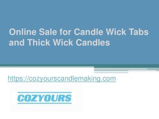 Online Sale for Candle Wick Tabs and Thick Wick Candles - Cozyourscandlemaking.com