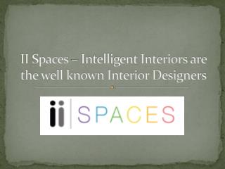 II Spaces - Intelligent Interiors are the well known Interior Designers