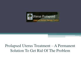Prolapsed Uterus Treatment – A Permanent Solution To Get Rid Of The Problem