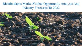Biostimulants Market- Global Opportunity Analysis And Industry Forecasts To 2022
