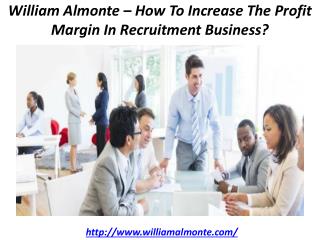 William Almonte – How To Increase The Profit Margin In Recruitment Business?