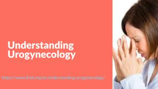Understanding Urogynecology