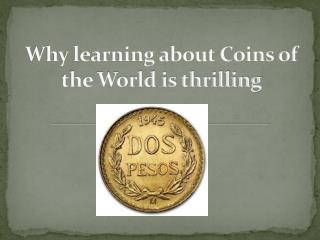 Why learning about Coins of the World is thrilling