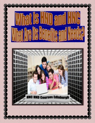 What Is HND and HNC – What Are Its Benefits and Needs?