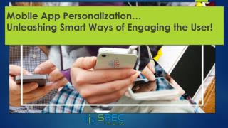 Mobile App Personalization, Unleashing Smart Ways of Engaging the User!