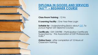 A PPT on DIPLOMA IN GOODS AND SERVICES TAX™ – BEGINNER COURSE