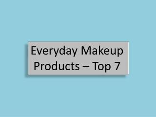 Everyday Makeup Products – Top 7