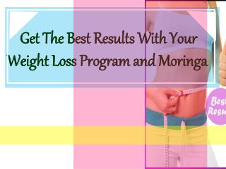 Get The Best Results With Your Weight Loss Program and Moringa