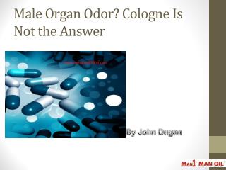 Male Organ Odor? Cologne Is Not the Answer