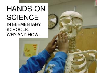 HANDS-ON SCIENCE IN ELEMENTARY SCHOOLS. WHY AND HOW.